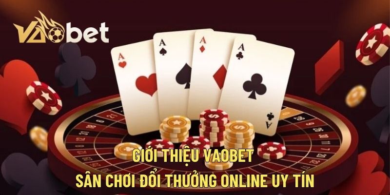 Giới thiệu Vaobet – Sân chơi đổi thưởng online uy tín